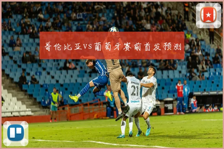 哥伦比亚vs葡萄牙赛前首发预测