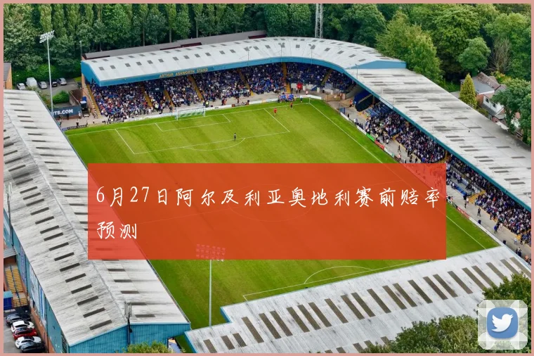 6月27日阿尔及利亚奥地利赛前赔率预测