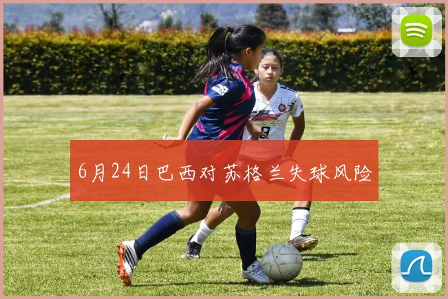 6月24日巴西对苏格兰失球风险